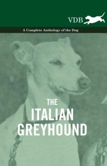 The Italian Greyhound - A Complete Anthology of the Dog