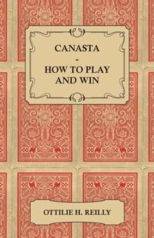 Canasta - How to Play and Win : Including the Official Rules and Pointers for Play