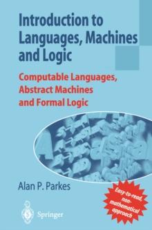 Introduction to Languages, Machines and Logic : Computable Languages, Abstract Machines and Formal Logic