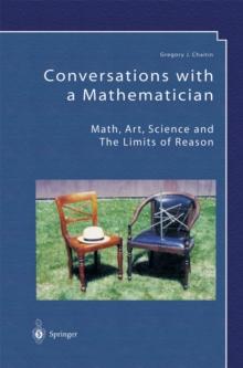 Conversations with a Mathematician : Math, Art, Science and the Limits of Reason