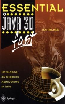 Essential Java 3D fast : Developing 3D Graphics Applications in Java