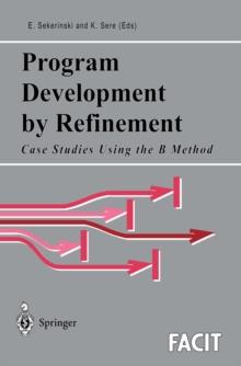 Program Development by Refinement : Case Studies Using the B Method