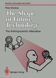 The Shape of Future Technology : The Anthropocentric Alternative