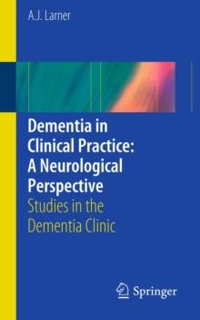 Dementia in Clinical Practice: A Neurological Perspective : Studies in the Dementia Clinic