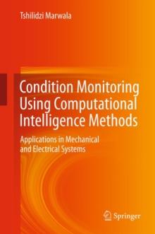 Condition Monitoring Using Computational Intelligence Methods : Applications in Mechanical and Electrical Systems