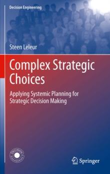 Complex Strategic Choices : Applying Systemic Planning for Strategic Decision Making