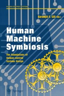 Human Machine Symbiosis : The Foundations of Human-centred Systems Design