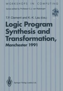 Logic Program Synthesis and Transformation : Proceedings of LOPSTR 91, International Workshop on Logic Program Synthesis and Transformation, University of Manchester, 4-5 July 1991