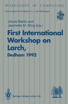 First International Workshop on Larch : Proceedings of the First International Workshop on Larch, Dedham, Massachusetts, USA, 13-15 July 1992