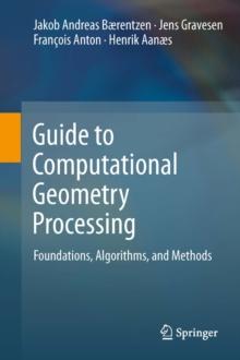 Guide to Computational Geometry Processing : Foundations, Algorithms, and Methods