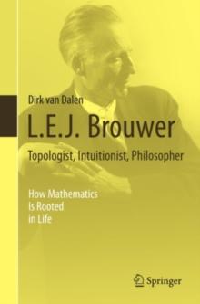 L.E.J. Brouwer - Topologist, Intuitionist, Philosopher : How Mathematics Is Rooted in Life