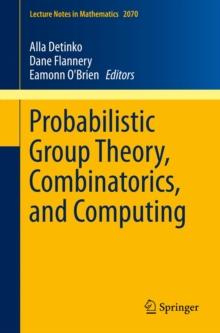 Probabilistic Group Theory, Combinatorics, and Computing : Lectures from the Fifth de Brun Workshop