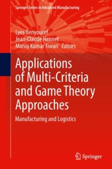 Applications of Multi-Criteria and Game Theory Approaches : Manufacturing and Logistics