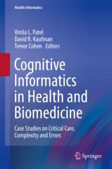 Cognitive Informatics in Health and Biomedicine : Case Studies on Critical Care, Complexity and Errors