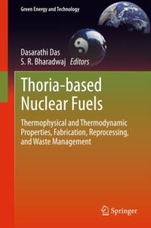 Thoria-based Nuclear Fuels : Thermophysical and Thermodynamic Properties, Fabrication, Reprocessing, and Waste Management