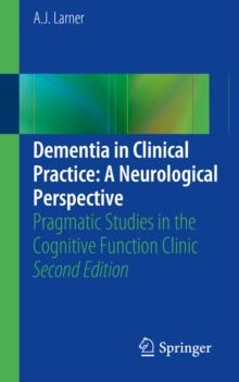 Dementia in Clinical Practice: A Neurological Perspective : Pragmatic Studies in the Cognitive Function Clinic