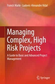 Managing Complex, High Risk Projects : A Guide to Basic and Advanced Project Management