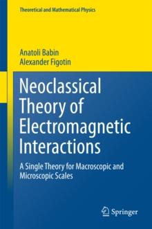 Neoclassical Theory of Electromagnetic Interactions : A Single Theory for Macroscopic and Microscopic Scales