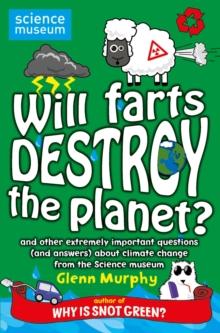 Will Farts Destroy the Planet? : and other extremely important questions (and answers) about climate change from the Science Museum