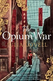 The Opium War : Drugs, Dreams and the Making of China