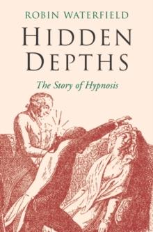 Hidden Depths : The Story of Hypnosis