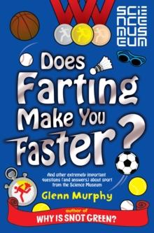 Does Farting Make You Faster? : and other incredibly important questions and answers about sport from the Science Museum