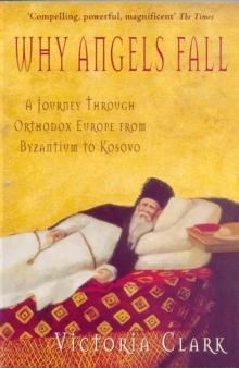 Why Angels Fall : A Journey Through Orthodox Europe from Byzantium to Kosovo