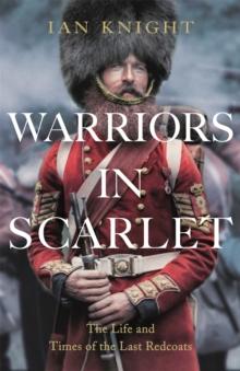 Warriors in Scarlet : the Life and Times of the Last Redcoats