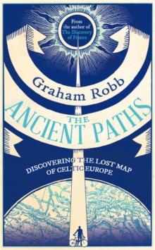 The Ancient Paths : Discovering the Lost Map of Celtic Europe