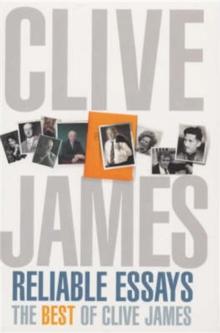 Reliable Essays : The Best of Clive James