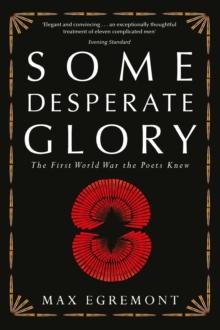 Some Desperate Glory : The First World War the Poets Knew