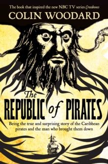 The Republic of Pirates : Being the true and surprising story of the Caribbean pirates and the man who brought them down