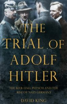 The Trial of Adolf Hitler : The Beer Hall Putsch and the Rise of Nazi Germany