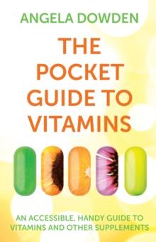 The Pocket Guide to Vitamins : An accessible, handy guide to vitamins and other supplements