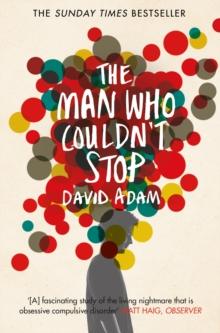 The Man Who Couldn't Stop : OCD and the true story of a life lost in thought