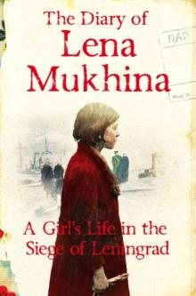 The Diary of Lena Mukhina : A Girl's Life in the Siege of Leningrad