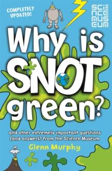 Why is Snot Green? : And other extremely important questions (and answers) from the Science Museum