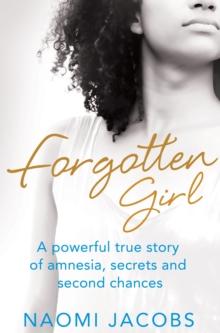 Forgotten Girl : A powerful true story of amnesia, secrets and second chances