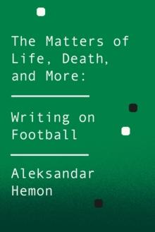 The Matters of Life, Death, and More : Writing on Football