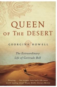 Queen of the Desert : The Extraordinary Life of Gertrude Bell