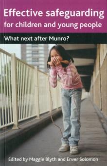 Effective Safeguarding for Children and Young People : What next after Munro?