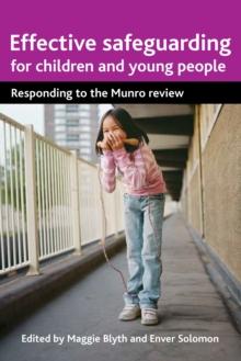 Effective safeguarding for children and young people : What next after Munro?