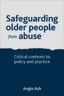 Safeguarding older people from abuse : Critical contexts to policy and practice