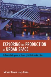 Exploring the production of urban space : Differential space in three post-industrial cities