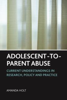 Adolescent-to-parent abuse : Current understandings in research, policy and practice