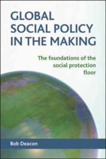 Global social policy in the making : The foundations of the social protection floor