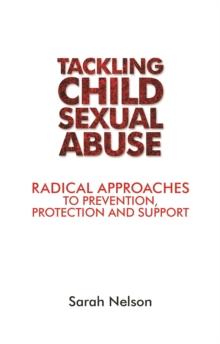 Tackling Child Sexual Abuse : Radical Approaches to Prevention, Protection and Support