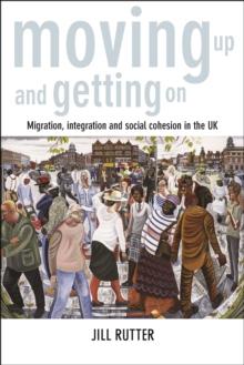 Moving Up and Getting on : Migration, Integration and Social Cohesion in the UK