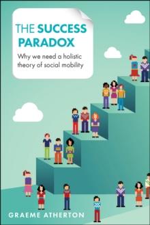 The success paradox : Why we need a holistic theory of social mobility