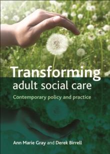 Transforming adult social care : Contemporary policy and practice